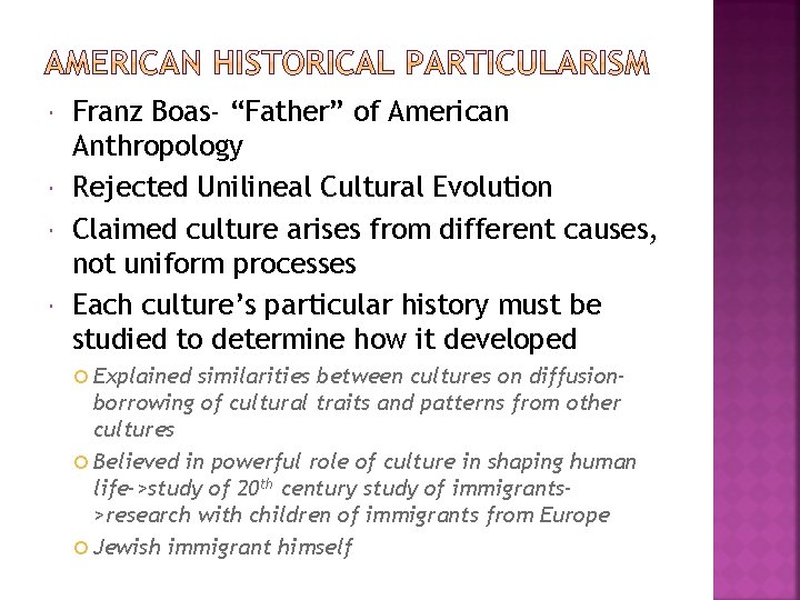  Franz Boas- “Father” of American Anthropology Rejected Unilineal Cultural Evolution Claimed culture arises