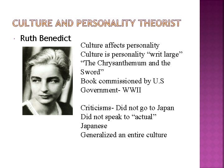  Ruth Benedict Culture affects personality Culture is personality “writ large” “The Chrysanthemum and