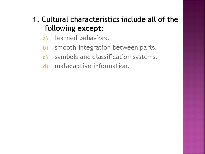 1. Cultural characteristics include all of the following except: a) b) c) d) learned