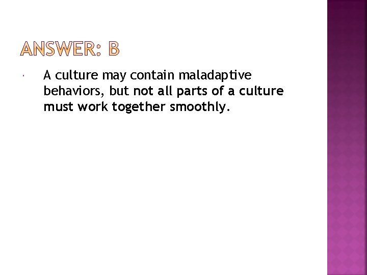  A culture may contain maladaptive behaviors, but not all parts of a culture