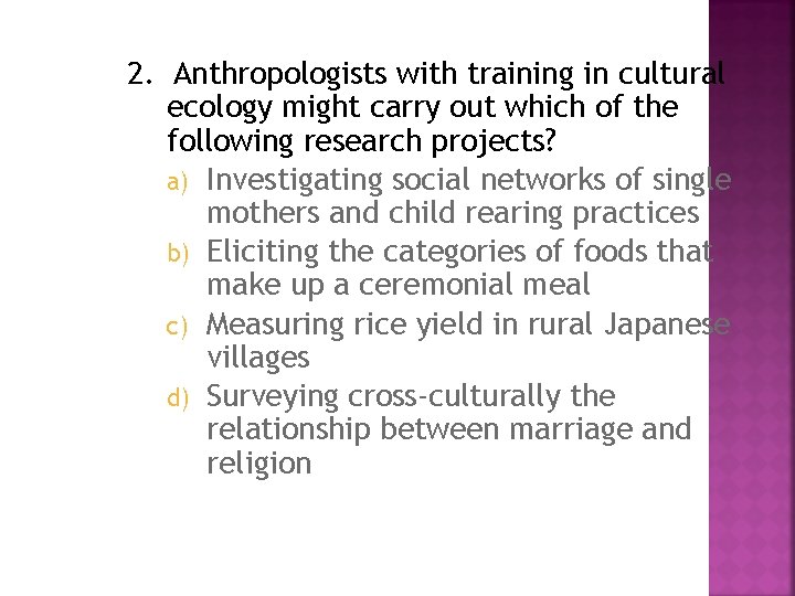 2. Anthropologists with training in cultural ecology might carry out which of the following