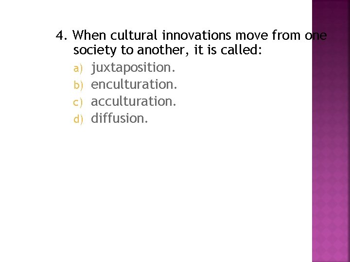 4. When cultural innovations move from one society to another, it is called: a)