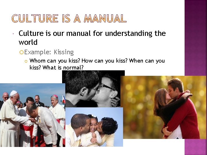  Culture is our manual for understanding the world Example: Kissing Whom can you