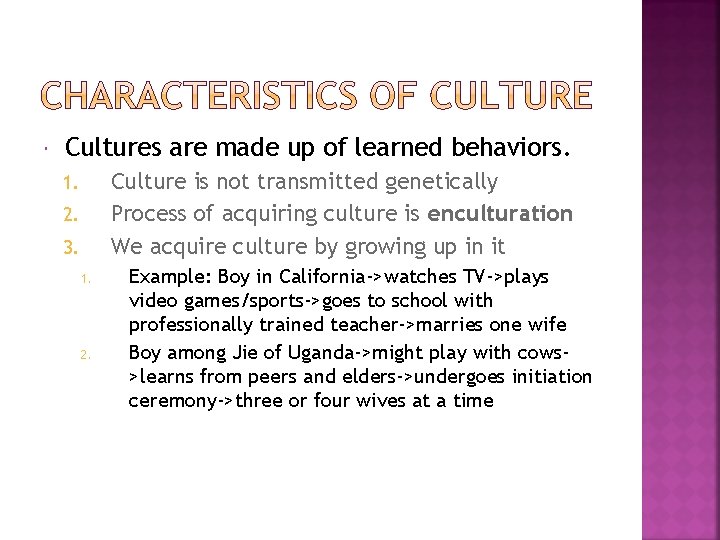  Cultures are made up of learned behaviors. Culture is not transmitted genetically Process