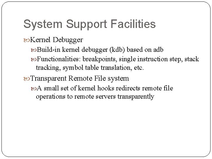 System Support Facilities Kernel Debugger Build-in kernel debugger (kdb) based on adb Functionalities: breakpoints,