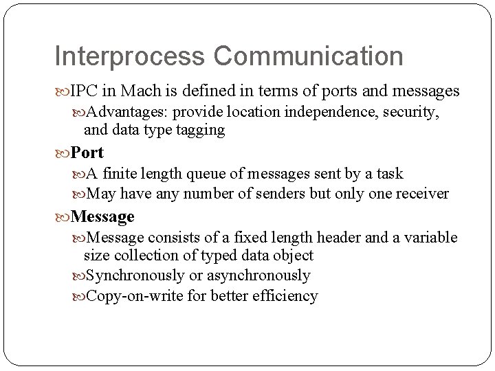 Interprocess Communication IPC in Mach is defined in terms of ports and messages Advantages: