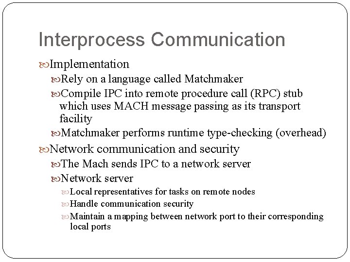 Interprocess Communication Implementation Rely on a language called Matchmaker Compile IPC into remote procedure