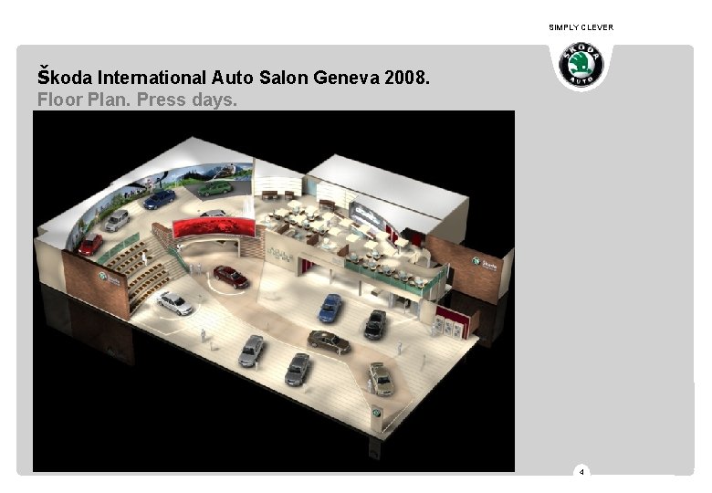 SIMPLY CLEVER Škoda International Auto Salon Geneva 2008. Floor Plan. Press days. 4 
