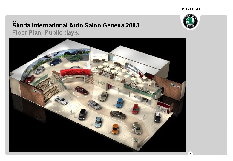 SIMPLY CLEVER Škoda International Auto Salon Geneva 2008. Floor Plan. Public days. 8 