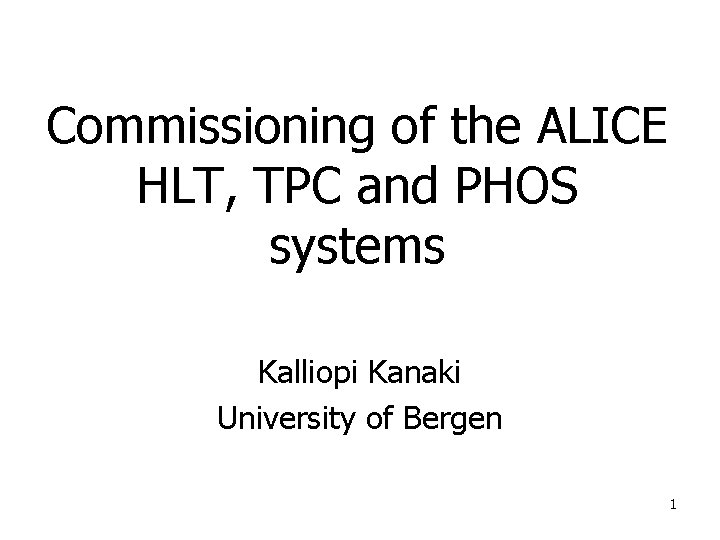 Commissioning of the ALICE HLT, TPC and PHOS systems Kalliopi Kanaki University of Bergen