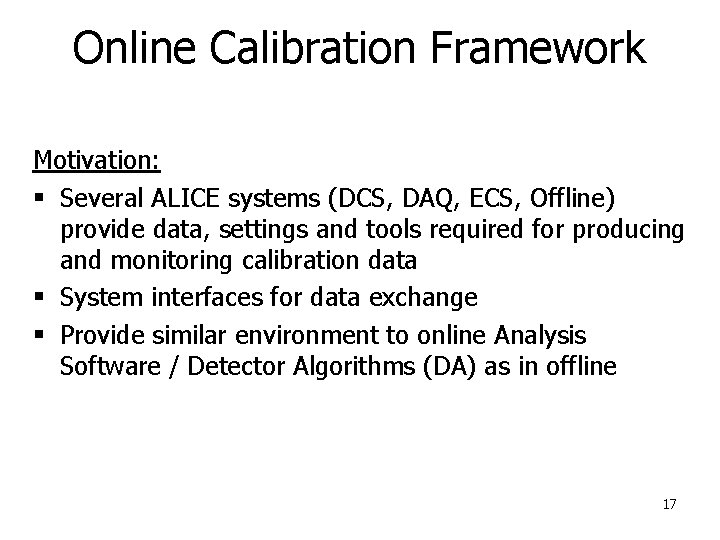 Online Calibration Framework Motivation: § Several ALICE systems (DCS, DAQ, ECS, Offline) provide data,