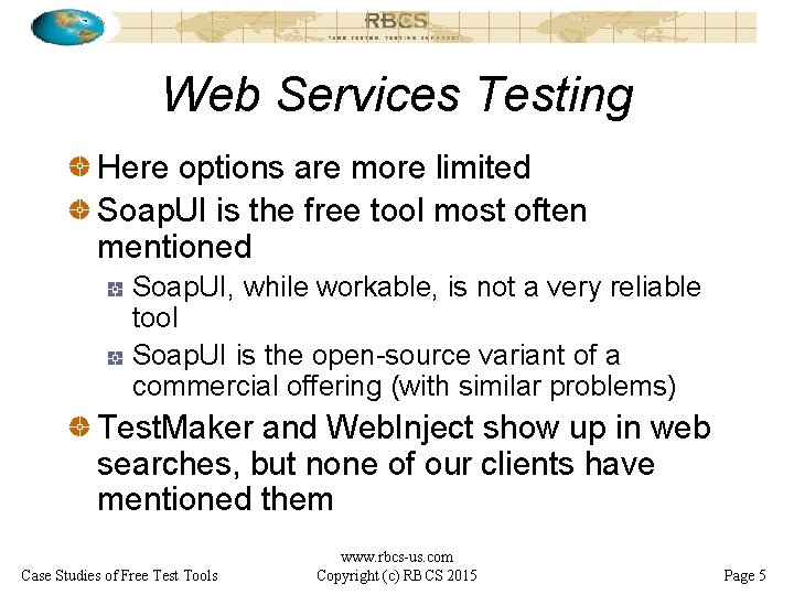 Web Services Testing Here options are more limited Soap. UI is the free tool