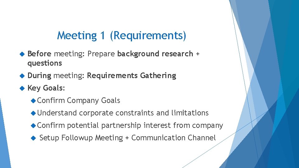 Meeting 1 (Requirements) Before meeting: Prepare background research + questions During meeting: Requirements Gathering Meeting 1 (Requirements) Before meeting: Prepare background research + questions During meeting: Requirements Gathering