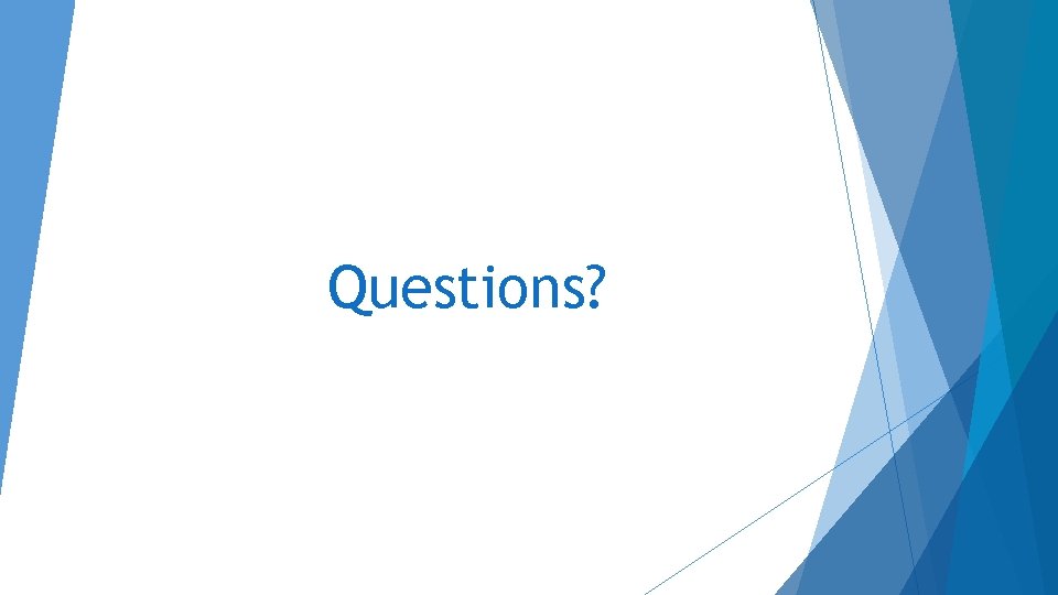 Questions? Questions?