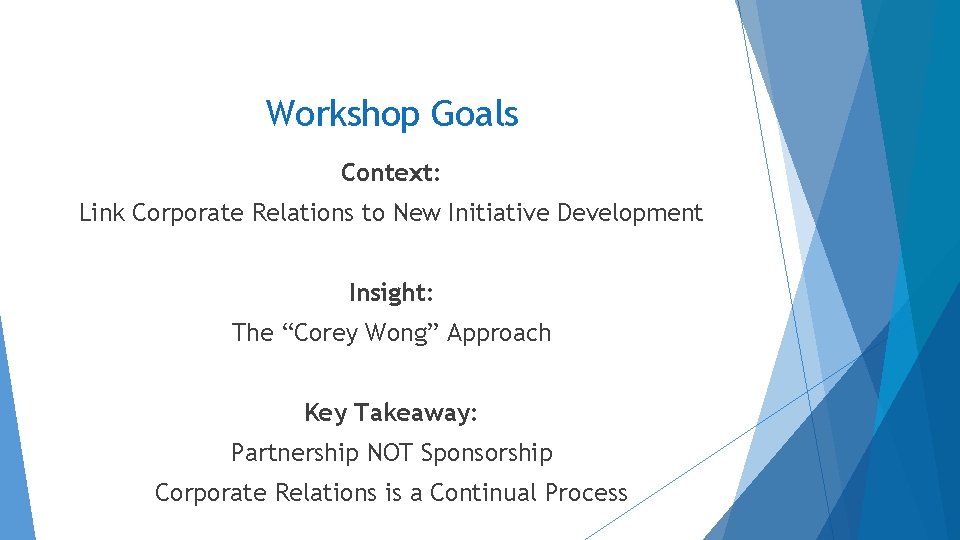 Workshop Goals Context: Link Corporate Relations to New Initiative Development Insight: The “Corey Wong” Workshop Goals Context: Link Corporate Relations to New Initiative Development Insight: The “Corey Wong”