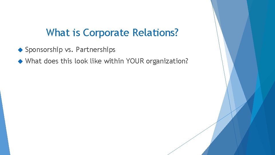 What is Corporate Relations? Sponsorship vs. Partnerships What does this look like within YOUR What is Corporate Relations? Sponsorship vs. Partnerships What does this look like within YOUR