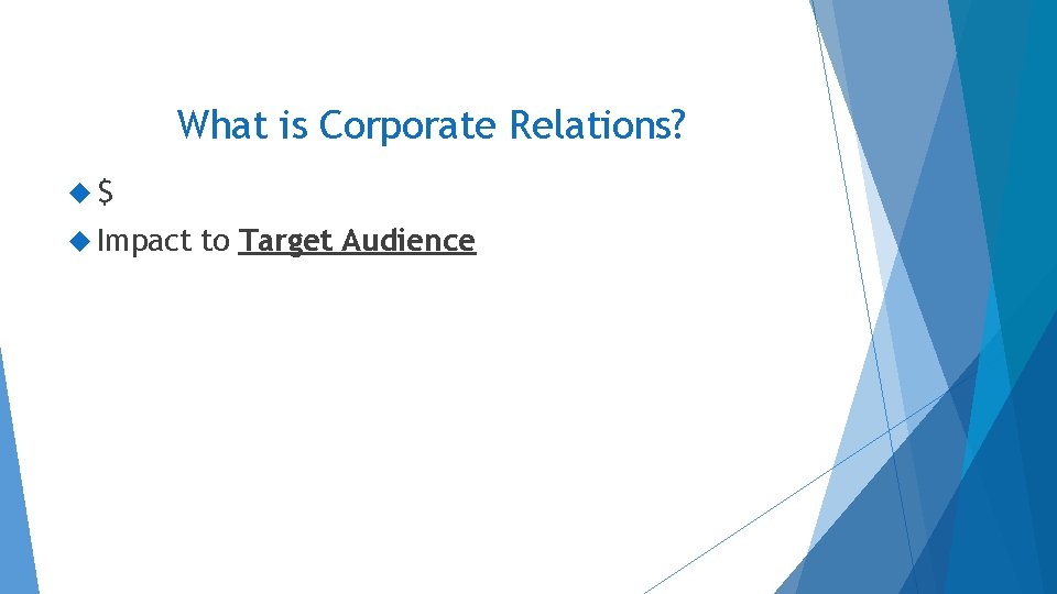 What is Corporate Relations? $ Impact to Target Audience What is Corporate Relations? $ Impact to Target Audience