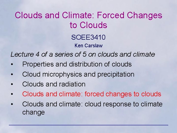 Clouds and Climate: Forced Changes to Clouds SOEE 3410 Ken Carslaw Lecture 4 of