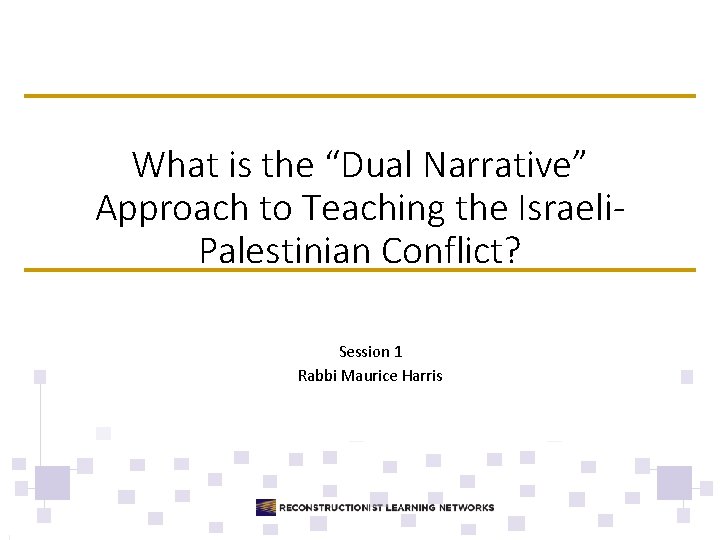 What is the “Dual Narrative” Approach to Teaching the Israeli. Palestinian Conflict? Session 1