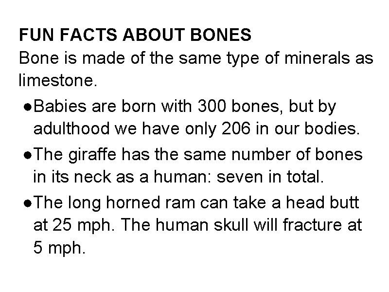 FUN FACTS ABOUT BONES Bone is made of the same type of minerals as