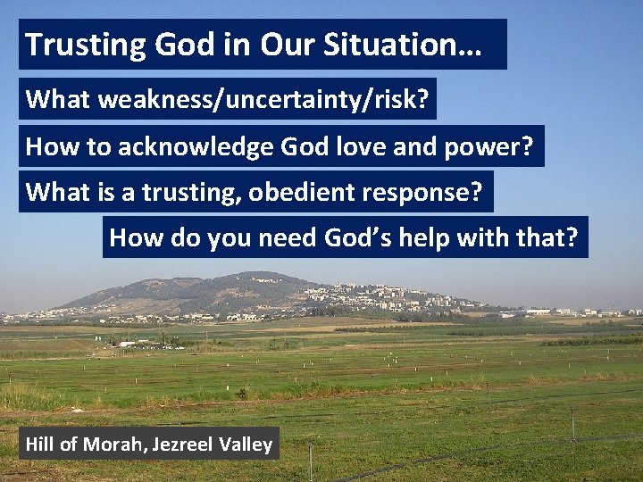 Trusting God in Our Situation… What weakness/uncertainty/risk? How to acknowledge God love and power?