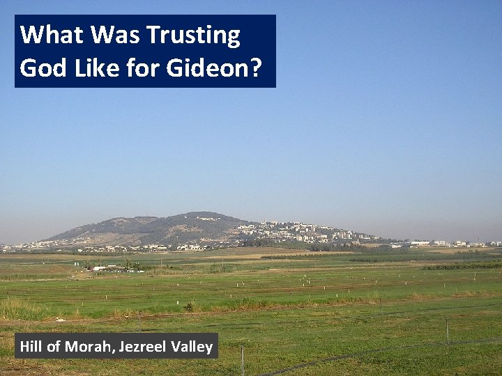 What Was Trusting God Like for Gideon? Hill of Morah, Jezreel Valley 