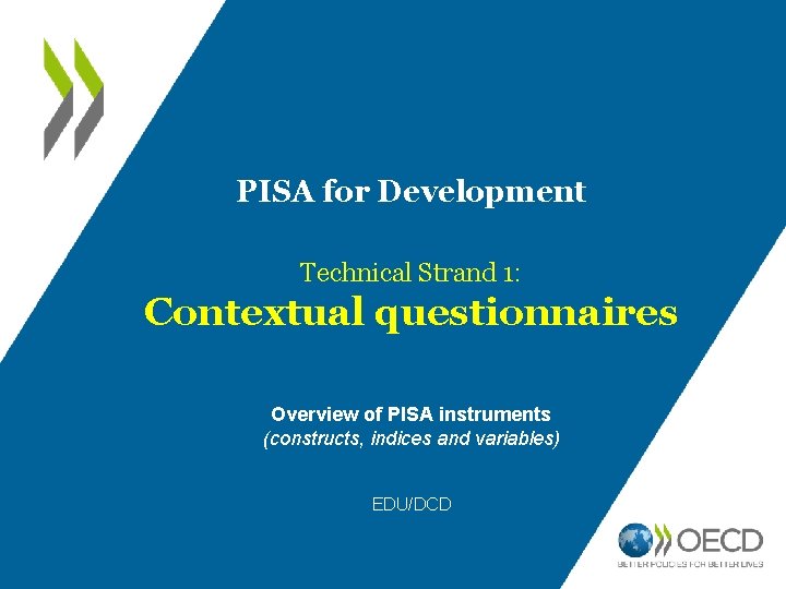 PISA for Development Technical Strand 1: Contextual questionnaires Overview of PISA instruments (constructs, indices