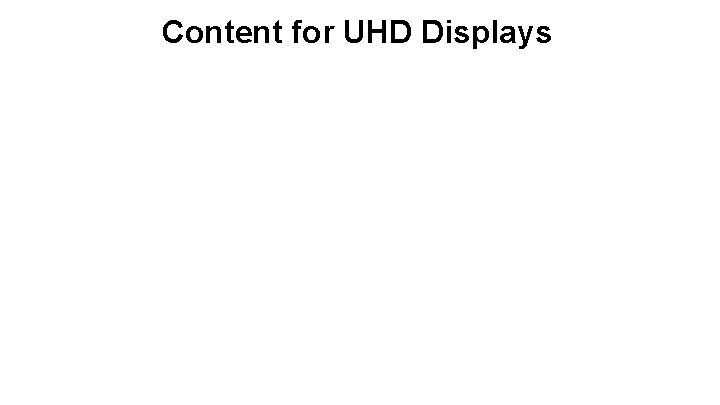 Content for UHD Displays 