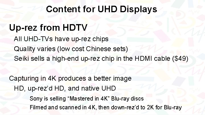 Content for UHD Displays Up-rez from HDTV All UHD-TVs have up-rez chips Quality varies