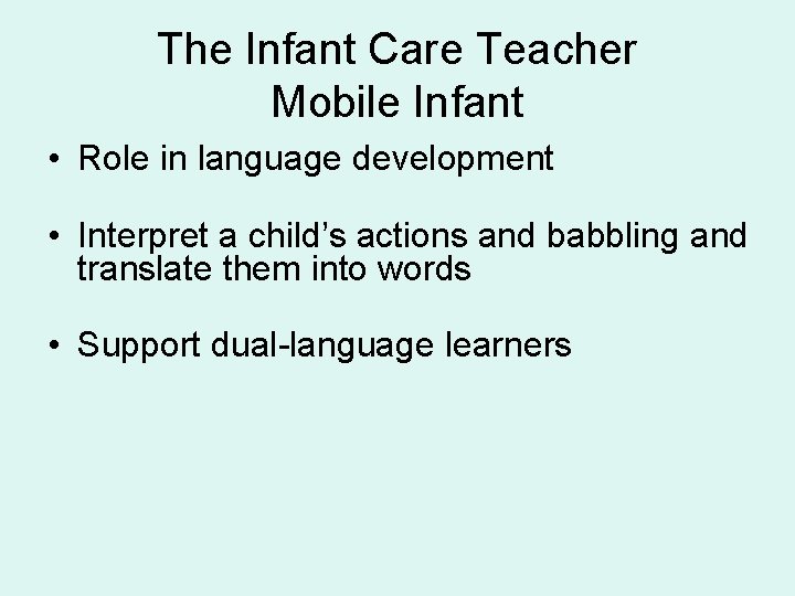 The Infant Care Teacher Mobile Infant • Role in language development • Interpret a