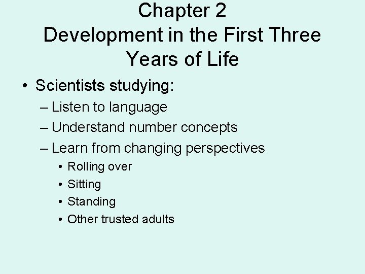 Chapter 2 Development in the First Three Years of Life • Scientists studying: –