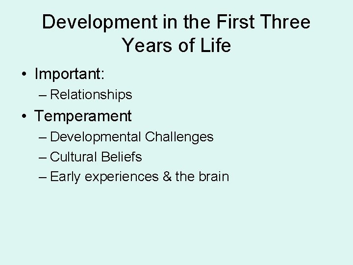 Development in the First Three Years of Life • Important: – Relationships • Temperament