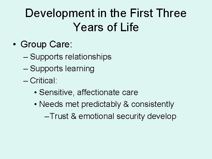 Development in the First Three Years of Life • Group Care: – Supports relationships