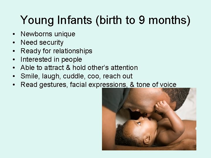 Young Infants (birth to 9 months) • • Newborns unique Need security Ready for