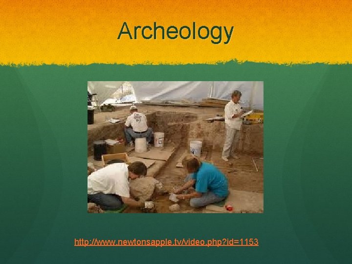 Archeology http: //www. newtonsapple. tv/video. php? id=1153 Archeology http: //www. newtonsapple. tv/video. php? id=1153