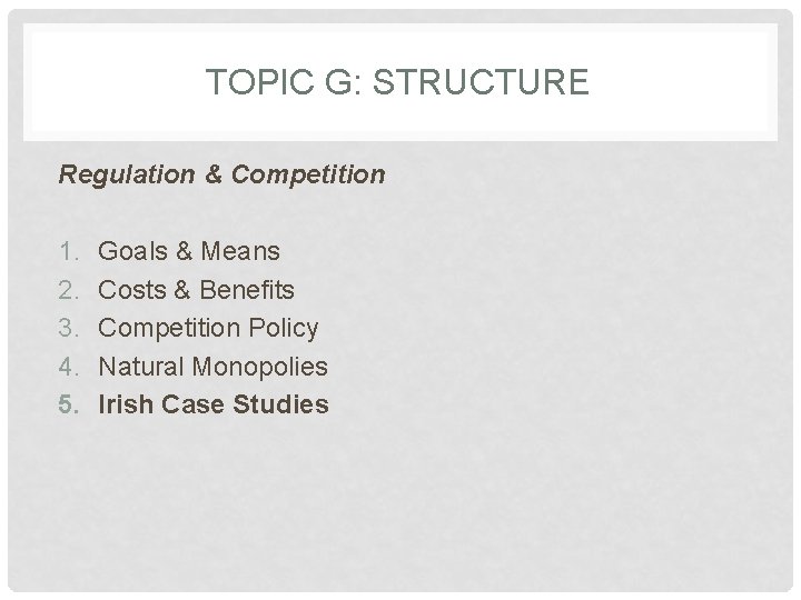 TOPIC G: STRUCTURE Regulation & Competition 1. 2. 3. 4. 5. Goals & Means