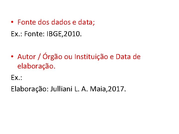  • Fonte dos dados e data; Ex. : Fonte: IBGE, 2010. • Autor