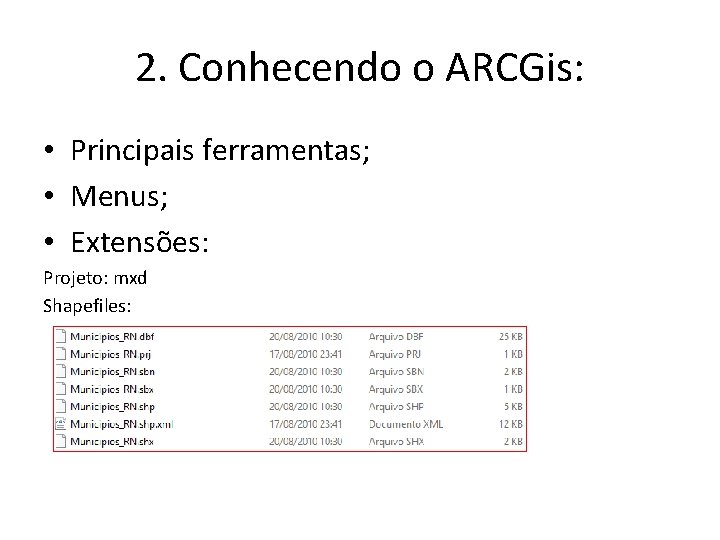 2. Conhecendo o ARCGis: • Principais ferramentas; • Menus; • Extensões: Projeto: mxd Shapefiles: 2. Conhecendo o ARCGis: • Principais ferramentas; • Menus; • Extensões: Projeto: mxd Shapefiles: