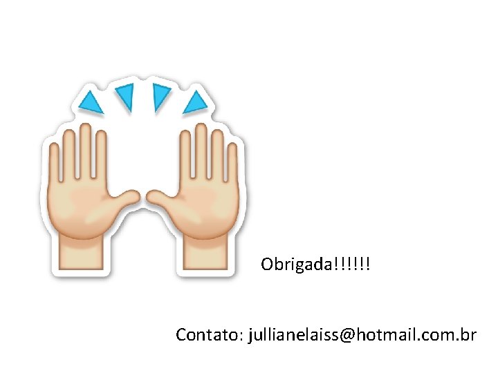 Obrigada!!!!!! Contato: jullianelaiss@hotmail. com. br 