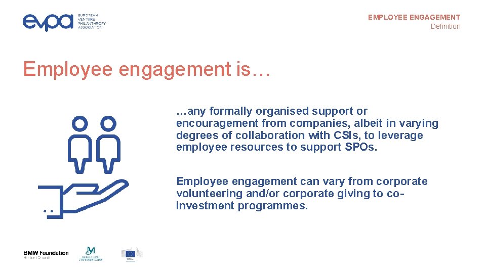 EMPLOYEE ENGAGEMENT Definition Employee engagement is… …any formally organised support or encouragement from companies,