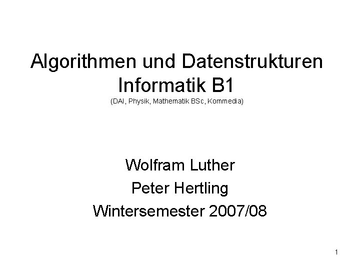 Algorithmen und Datenstrukturen Informatik B 1 (DAI, Physik, Mathematik BSc, Kommedia) Wolfram Luther Peter