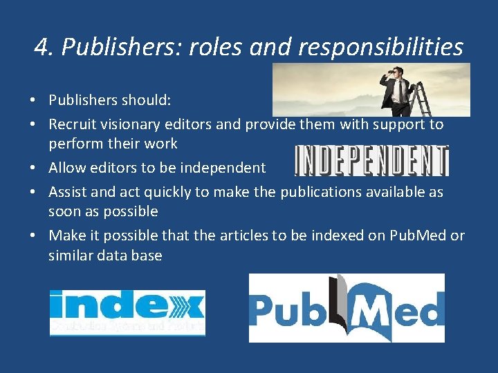 4. Publishers: roles and responsibilities • Publishers should: • Recruit visionary editors and provide