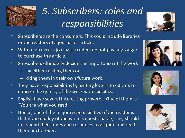 5. Subscribers: roles and responsibilities • Subscribers are the consumers. This could include libraries