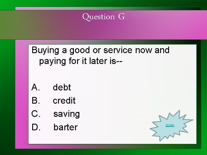Question G Buying a good or service now and paying for it later is--