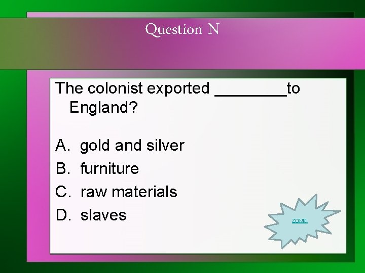 Question N The colonist exported ____to England? A. B. C. D. gold and silver