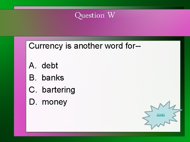 Question W Currency is another word for-- A. B. C. D. debt banks bartering