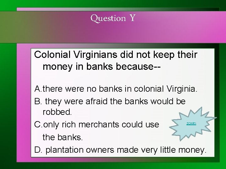 Question Y Colonial Virginians did not keep their money in banks because-A. there were