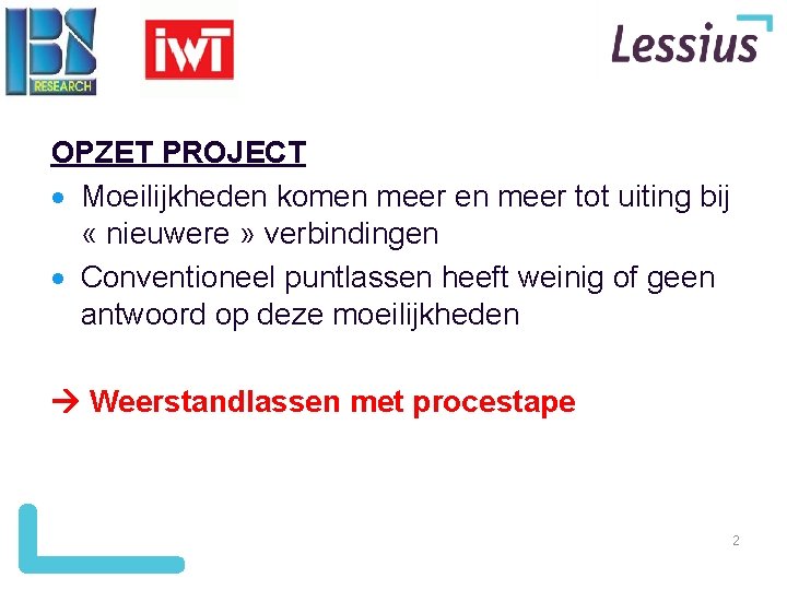 OPZET PROJECT Moeilijkheden komen meer tot uiting bij « nieuwere » verbindingen Conventioneel puntlassen