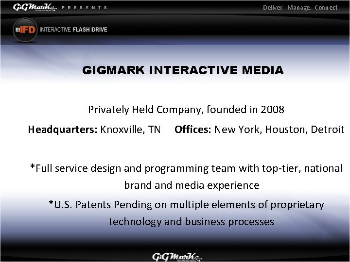 Deliver. Manage. Connect. GIGMARK INTERACTIVE MEDIA Privately Held Company, founded in 2008 Headquarters: Knoxville,