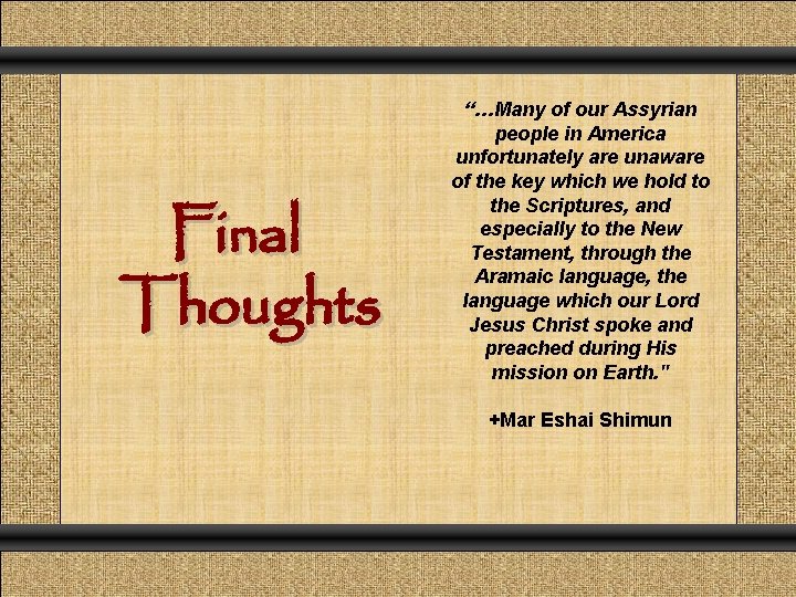 Final Thoughts “…Many of our Assyrian people in America unfortunately are unaware of the